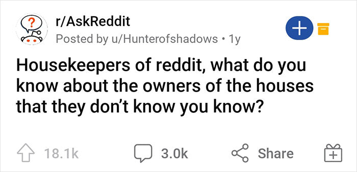 “Housekeepers, What Do You Know About The Owners Of The Houses That They Don’t Know You Know?” (63 Answers)