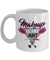 Makeup Is My Art Coffee & Tea Gift Mug Supplies For Professional Make Up Artist And Sassy Gifts For Freelance Cosmetologist