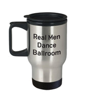 Real Men Dance Ballroom - Funny Ballroom Dance Travel Mug